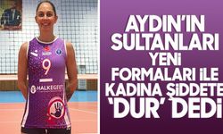 Aydın’ın Sultanları yeni formaları ile kadına şiddete ‘dur’ dedi