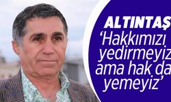 'Hakkımızı yedirmeyiz ama hak da yemeyiz'