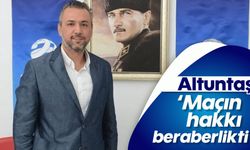 Altuntaş, 'Maçın hakkı beraberlikti'