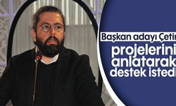 Başkan adayı Çetin, projelerini anlatarak destek istedi