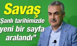 Savaş, “Şanlı tarihimizde yeni bir sayfa aralandı”