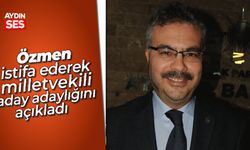 Özmen, istifa ederek milletvekili aday adaylığını açıkladı
