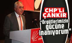 CHP'li Çankır, “Örgütlerimizin gücüne inanıyorum”