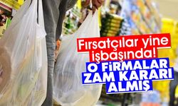 Fırsatçılar yine işbaşında! O firmalar zam kararı almış