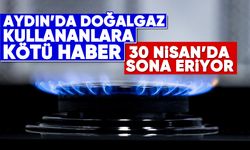 Aydın'da doğalgaz kullananlara kötü haber! 30 Nisan'da sona eriyor...