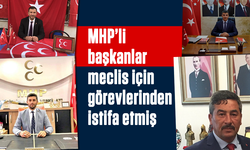 MHP’li başkanlar, meclis için görevlerinden istifa etmiş