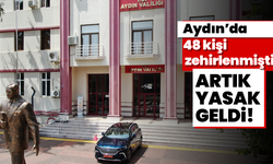 Aydın'da 48 kişi zehirlenmişti, artık yasak geldi!