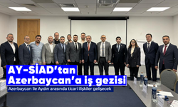 AY-SİAD'tan Azerbaycan'a iş gezisi; Azerbaycan ile Aydın arasında ticari ilişkiler gelişecek