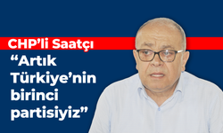 CHP'li Saatçı, "Artık Türkiye'nin birinci partisiyiz"