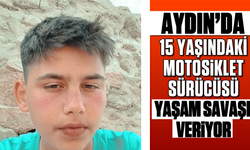 Aydın'da 15 yaşındaki motosiklet sürücüsü yaşam savaşı veriyor