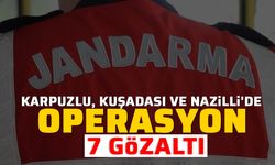 Karpuzlu, Kuşadası ve Nazilli'de operasyon: 7 gözaltı