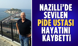 Nazilli'de sevilen pide ustası hayatını kaybetti