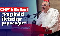 CHP’li Bülbül: “Partimizi iktidar yapacağız”