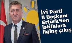 İYİ Parti İl Başkanı Ertürk’ten istifalara ilginç çıkış