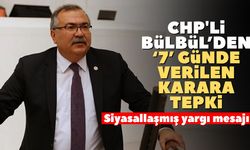 CHP'li Bülbül’den ‘7’ günde verilen karara tepki