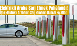 Elektrikli Araba Sarj Etmek Pahalandı! İşte Elektrikli Arabanın Sarj Etmenin Güncel Fiyatları