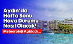 Aydın'da Hafta Sonu Hava Durumu Nasıl Olacak! Meteoroloji Açıkladı...