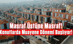 Masraf Üstüne Masraf! Konutlarda Muayene Dönemi Başlıyor!