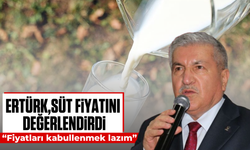 Ertürk, süt fiyatını değerlendirdi: “Fiyatları kabullenmek lazım”