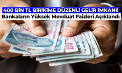 400 Bin TL Birikime Düzenli Gelir İmkanı! Bankaların Yüksek Mevduat Faizleri Açıklandı