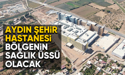 Aydın Şehir Hastanesi bölgenin sağlık üssü olacak