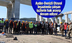 Aydın-Denizli Otoyol inşaatında çalışan işçilerin hak arayışı devam ediyor