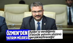 Özmen'den yatırım müjdesi, 'Aydın'a verdiğimiz 3 büyük yatırım sözünü gerçekleştireceğiz'