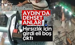 Aydın’da dehşet anlar! Hırsızlık için girdi, eli boş çıktı