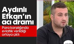 Aydınlı Efkan’ın acı dramı, Para karşılığında evlatlık verildiği ortaya çıktı