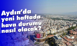 Aydın'da yeni haftada hava durumu nasıl olacak?