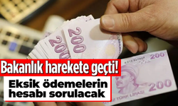 Bakanlık harekete geçti! Eksik ödemelerin hesabı sorulacak