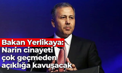 Bakan Yerlikaya: Narin cinayeti çok geçmeden açıklığa kavuşacak