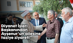 Diyanet İşleri Başkanından Ayşenur’un ailesine taziye ziyareti