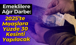 Emeklilere Ağır Darbe: 2025'te Maaşlara Yüzde 30 Kesinti Yapılacak