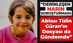 "Derinleşen Narin Soruşturması: Ablası Tülin Güran'ın Dosyası da Gündemde"