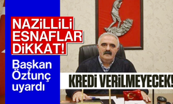 Nazillili esnaflar dikkat! Başkan Öztunç uyardı; Kredi verilmeyecek