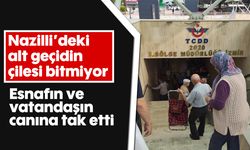 Nazilli’deki alt geçidin çilesi bitmiyor! Esnafın ve vatandaşın canına tak etti...