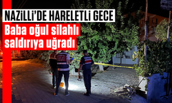 Nazilli’de hareketli gece: Baba oğul silahlı saldırıya uğradı