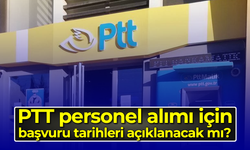 PTT personel alımı için başvuru tarihleri açıklanacak mı?