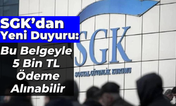 SGK'dan Yeni Duyuru: Bu Belgeyle 5 Bin TL Ödeme Alınabilir