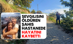 Sevgilisini öldüren şahıs, hastanede hayatını kaybetti