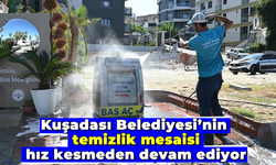 Kuşadası Belediyesi’nin temizlik mesaisi hız kesmeden devam ediyor