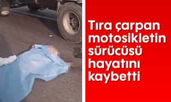 Tıra çarpan motosikletin sürücüsü hayatını kaybetti