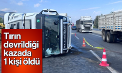 Tırın devrildiği kazada 1 kişi öldü