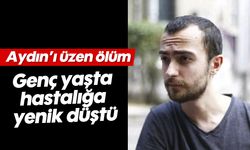 Aydın’ı üzen ölüm! Genç yaşta hastalığa yenik düştü