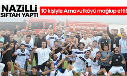 Nazilli siftah yaptı: 10 kişiyle Arnavutköyü mağlup etti!