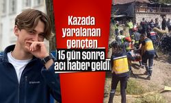 Kazada yaralanan gençten 15 gün sonra acı haber geldi