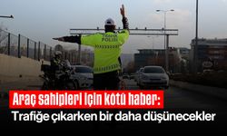 Araç sahipleri için kötü haber: Trafiğe çıkarken bir daha düşünecekler