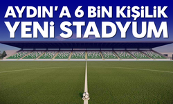 Aydın’a 6 bin kişilik yeni stadyum