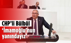 CHP’li Bülbül, 'İmamoğlu’nun yanındayız'